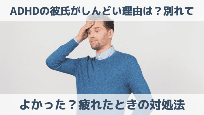 ADHDの彼氏がしんどい理由は？別れてよかった？疲れたときの対処法