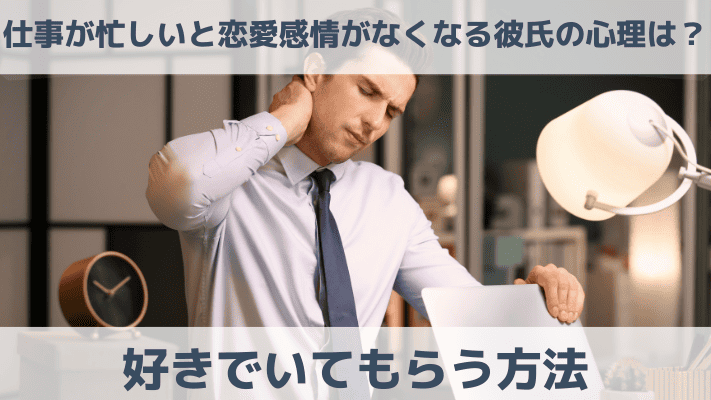 仕事が忙しいと恋愛感情がなくなる彼氏の心理は？好きでいてもらう方法