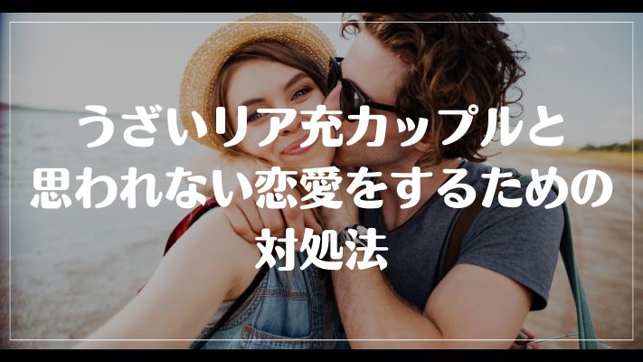 うざいリア充カップルと思われない恋愛をするための対処法