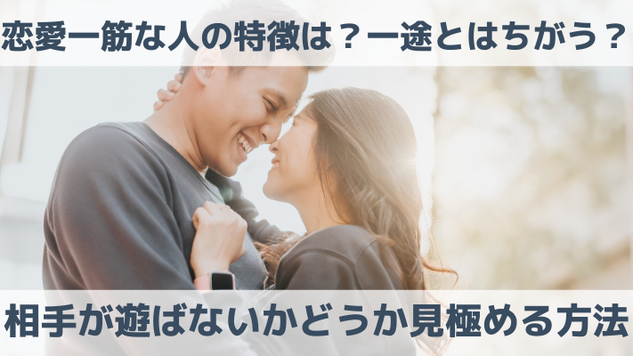 恋愛一筋な人の特徴は？一途とはちがう？相手が遊ばないかどうか見極める方法