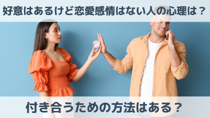 好意はあるけど恋愛感情はない人の心理は？付き合うための方法はある？