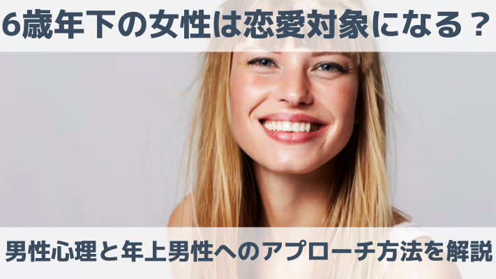 6歳年下の女性は恋愛対象になる？男性心理と年上男性へのアプローチ方法を解説