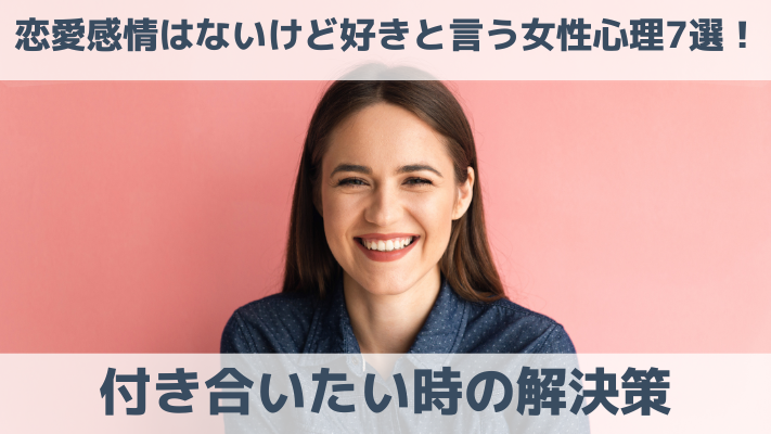 恋愛感情はないけど好きと言う女性心理7選！付き合いたい時の解決策