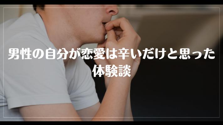 男性の自分が恋愛は辛いだけと思った体験談