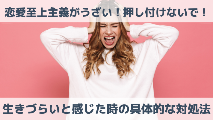 恋愛至上主義がうざい！押し付けないで！生きづらいと感じた時の具体的な対処法