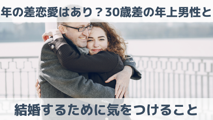 年の差恋愛はあり？30歳差の年上男性と結婚するために気をつけること