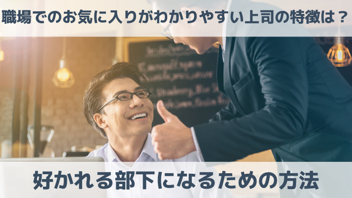 職場でのお気に入りがわかりやすい上司の特徴は？好かれる部下になるための方法