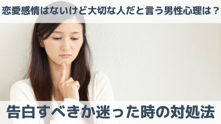 恋愛感情はないけど大切な人だと言う男性心理は？告白すべきか迷った時の対処法