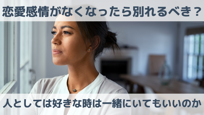 恋愛感情がなくなったら別れるべき？人としては好きな時は一緒にいてもいいのか