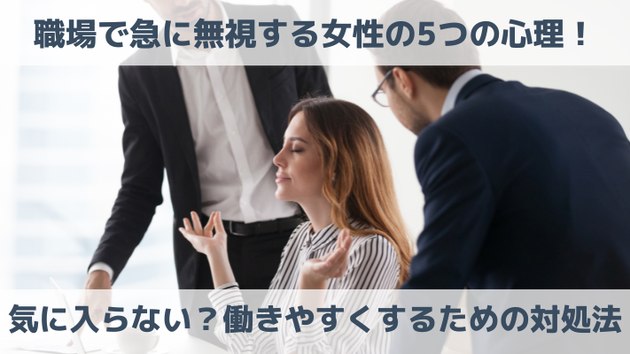 職場で急に無視する女性の5つの心理！気に入らない？働きやすくするための対処法