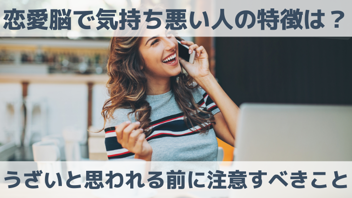 恋愛脳で気持ち悪い人の特徴は？うざいと思われる前に注意すべきこと