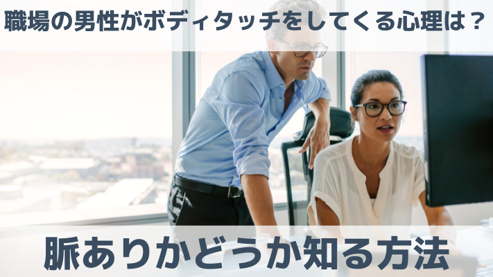 職場の男性がボディタッチをしてくる心理は？脈ありかどうか知る方法