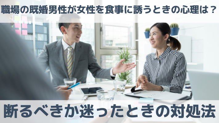 職場の既婚男性が女性を食事に誘うときの心理は？断るべきか迷ったときの対処法