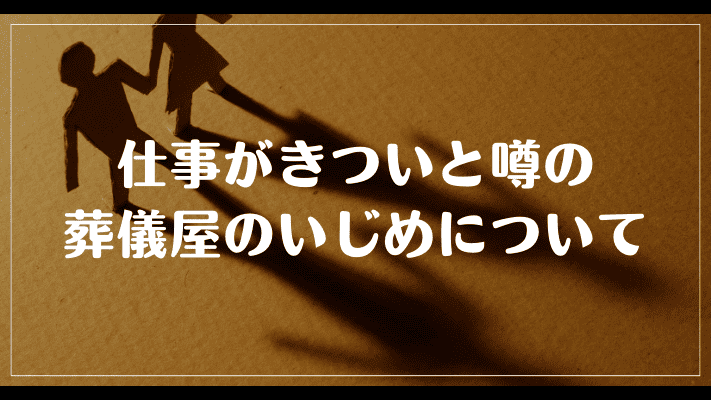 仕事がきついと噂の葬儀屋のいじめについて