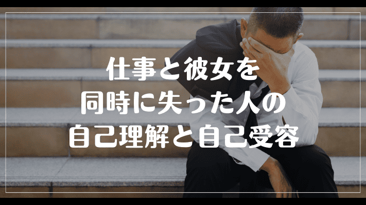 仕事と彼女を同時に失った人の自己理解と自己受容