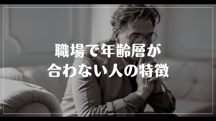 職場で年齢層が合わない人の特徴