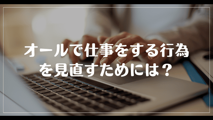 オールで仕事をするという行為を見直すためには？