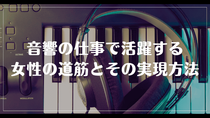 まとめ：音響の仕事で活躍する女性の道筋とその実現方法