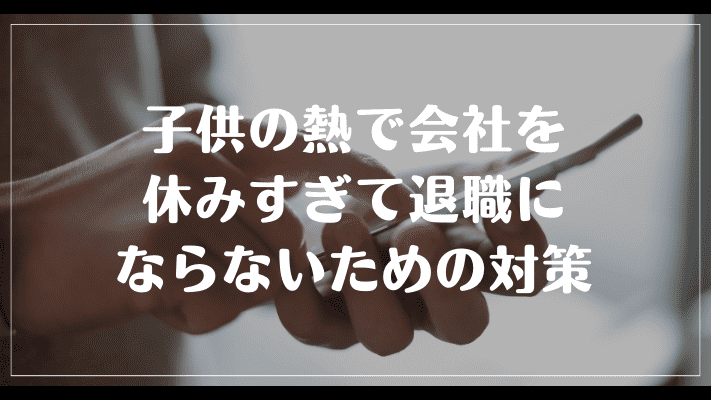 子供の熱で会社を休みすぎて退職にならないための対策