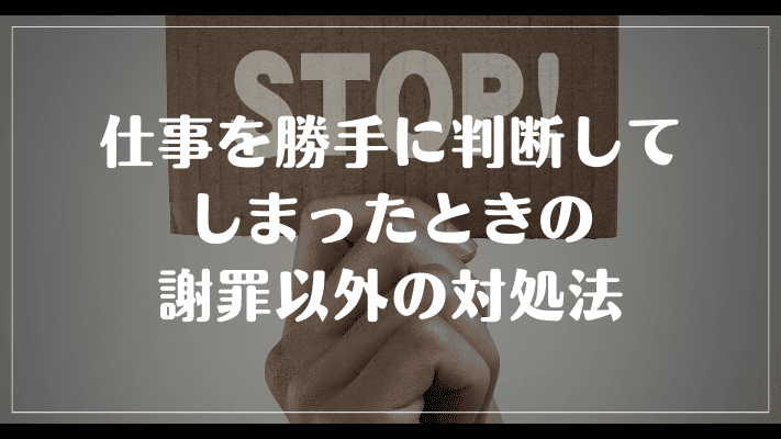 仕事を勝手に判断してしまったときの謝罪以外の対処法