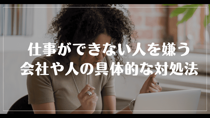 仕事ができない人を嫌う会社や人の具体的な対処法