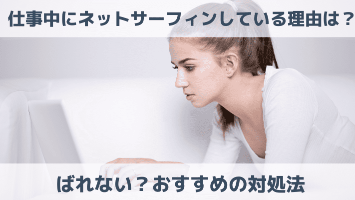 仕事中にネットサーフィンしている理由は？ばれない？おすすめの対処法