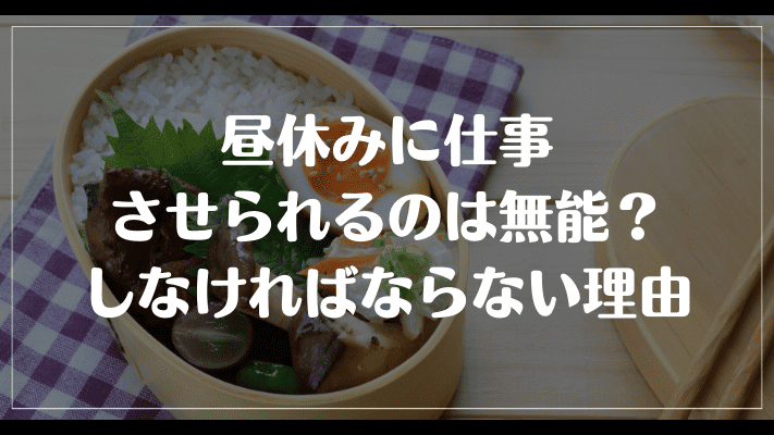 昼休みに仕事させられるのは無能？しなければならない理由