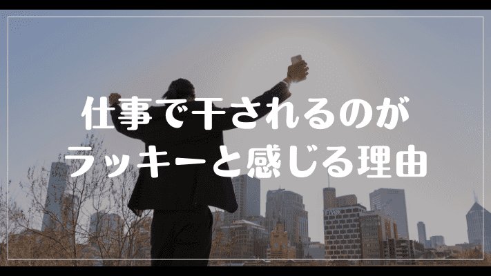 仕事で干されるのがラッキーと感じる理由