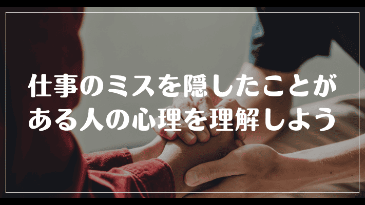 まとめ：仕事のミスを隠したことがある人の心理を理解しよう