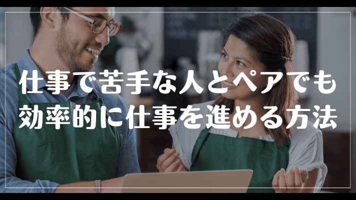 まとめ：仕事で苦手な人とペアでも効率的に仕事を進める方法