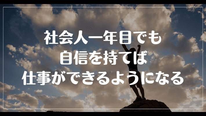 まとめ：社会人一年目でも、自信を持てば仕事ができるようになる