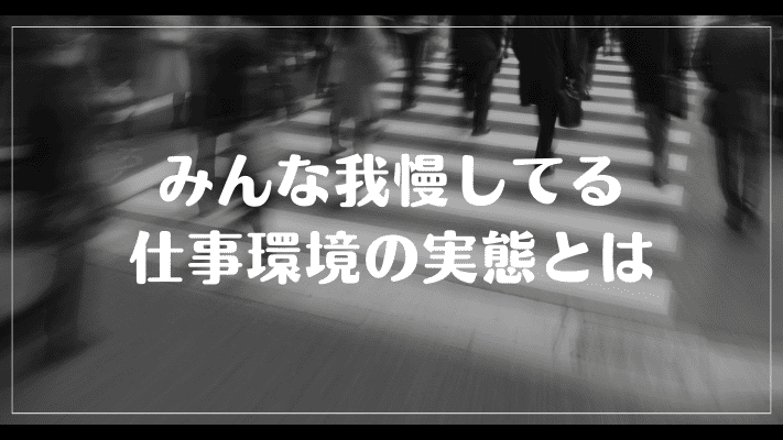 みんな我慢してる仕事環境の実態とは