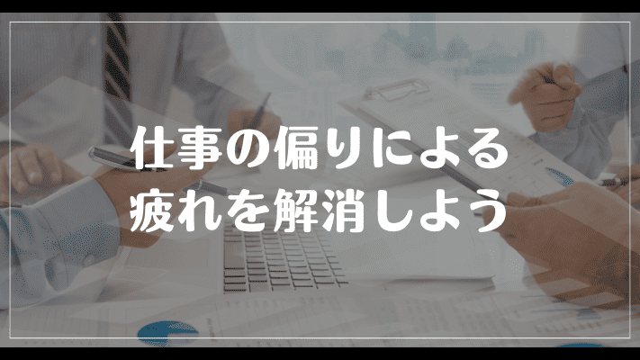 まとめ：仕事の偏りによる疲れを解消しよう