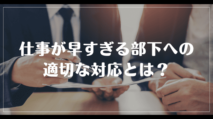 仕事が早すぎる部下への適切な対応とは？