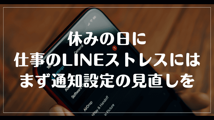 まとめ：休みの日に仕事のLINEストレスには、まず通知設定の見直しを