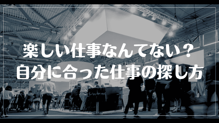 楽しい仕事なんてない？自分に合った仕事の探し方