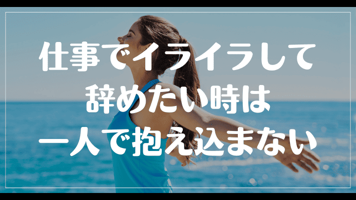 仕事でイライラして辞めたい時は一人で抱え込まない