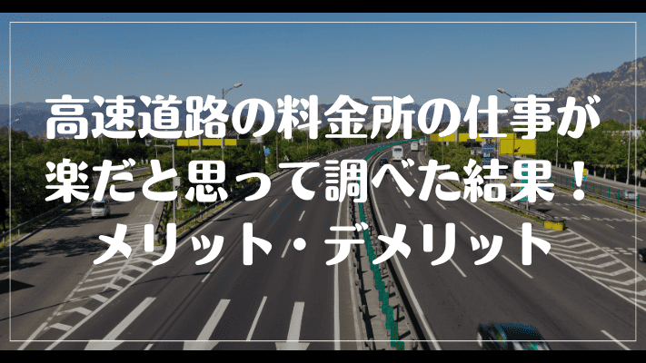 高速道路の料金所の仕事が楽だと思って調べた結果！メリット・デメリット