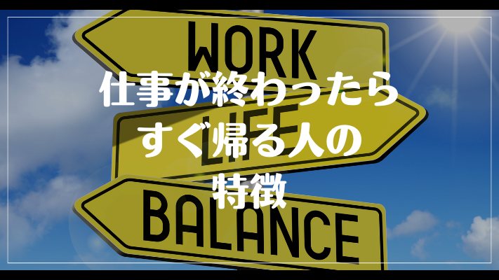 仕事が終わったらすぐ帰る人の特徴