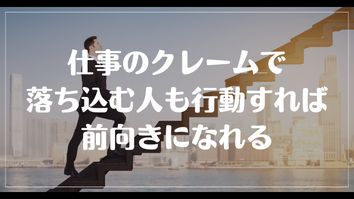 仕事のクレームで落ち込む人も行動すれば前向きになれる