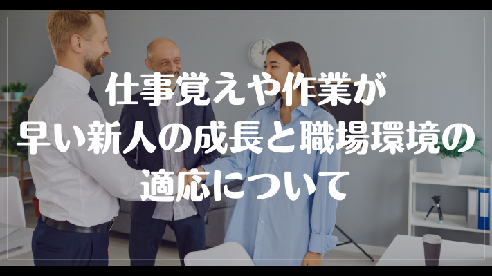 仕事覚えや作業が早い新人の成長と職場環境の適応について