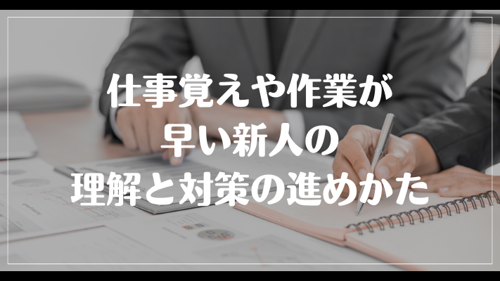 まとめ：仕事覚えや作業が早い新人の理解と対策の進めかた