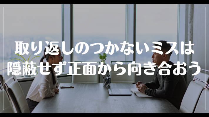 まとめ：仕事の取り返しのつかないミスは隠蔽せずミスと正面から向き合おう