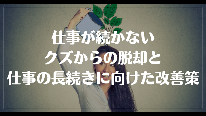 仕事が続かないクズからの脱却と仕事の長続きに向けた改善策