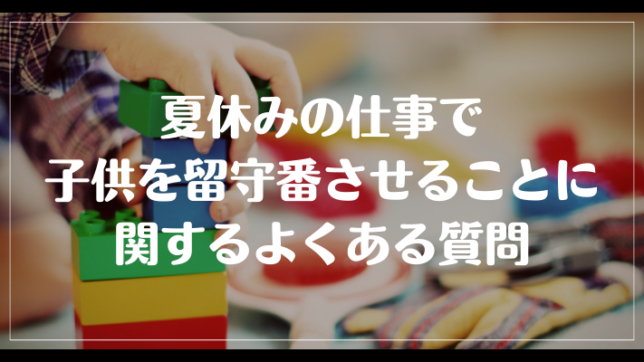 夏休みの仕事で子供を留守番させることに関するよくある質問