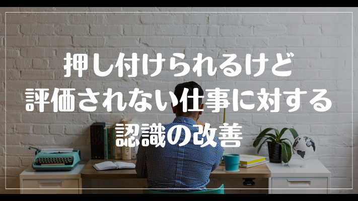 押し付けられるけど評価されない仕事に対する認識の改善