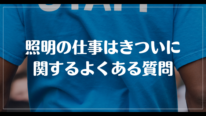 照明の仕事はきついに関するよくある質問