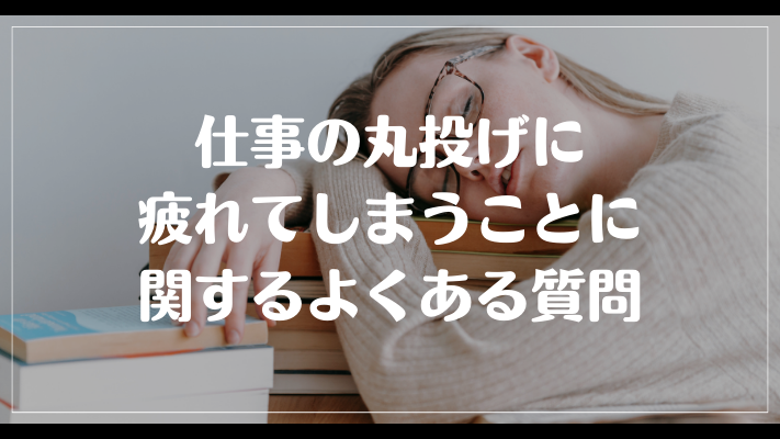 仕事の丸投げに疲れてしまうことに関するよくある質問