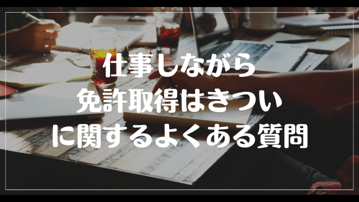 仕事しながら免許取得はきついに関するよくある質問