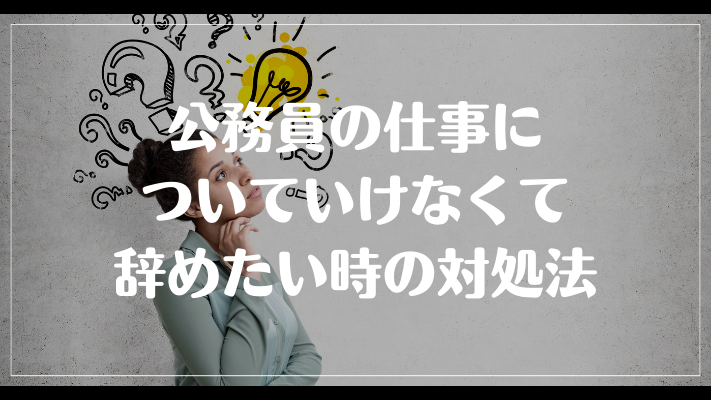 公務員の仕事についていけなくて辞めたい時の対処法